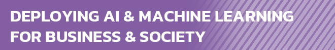 banner Deploying AI & Machine Learning for Business & Society